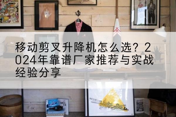 兰西升降平台厂家推荐-移动剪叉升降机怎么选?2024年靠谱厂家推荐与实战经验分享